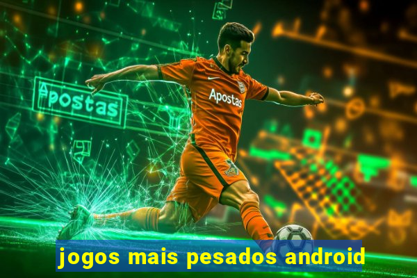 jogos mais pesados android